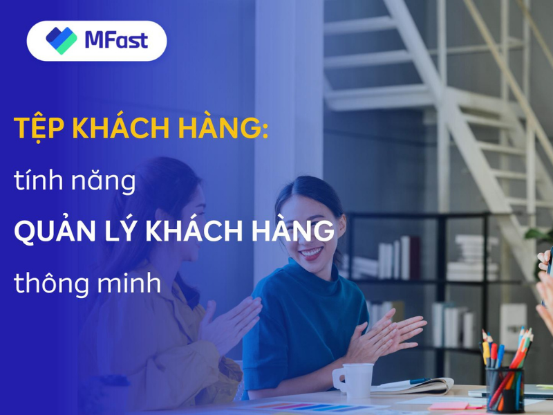 MFast giúp nhà cung cấp dễ dàng quản lý tệp khách hàng